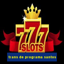 trans de programa santos